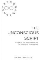 The Unconscious Script: A Guide to Your Soul's Patterns and The Evolution of Consciousness B0GBLQXVXN Book Cover
