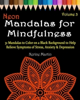 Neon Mandalas for Mindfulness Volume 3 Adult Coloring Book: 31 Mandalas to Color on a Black Background to Help Relieve Symptoms of Stress Anxiety & Depression Adult Coloring Book 1518748252 Book Cover