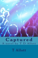 Captured: A novel by T D Allott 1496074505 Book Cover