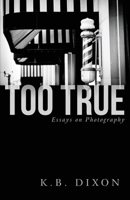 Too True: Essays on Photography 1734675977 Book Cover
