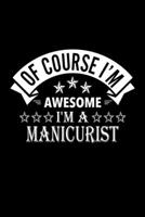 Of Course I'm Awesome I'm A Manicurist: Lined Journal, 120 Pages, 6x9 Sizes, Funny Manicurist Notebook Gift For Manicurists 1676884289 Book Cover