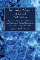 The Early Religion of Israel, 2nd Edition: As Set Forth by Biblical Writers and by Modern Critical Historians: The Baird Lecture for 1889 B0CNJ8ZRCP Book Cover