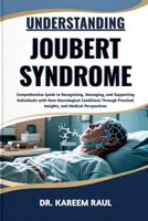 UNDERSTANDING JOUBERT SYNDROME: Comprehensive Guide to Recognizing, Managing, and Supporting Individuals with Rare Neurological Conditions Through Practical Insights, and Medical Perspectives B0FWVRVBC2 Book Cover