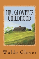 Mr. Glover's Childhood : How Vermont Rural Life in the 1880s and 1890s Looked to a Boy of That Era 1986666433 Book Cover