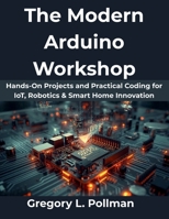 The Modern Arduino Workshop: Hands-On Projects and Practical Coding for IoT, Robotics & Smart Home Innovation (MindForge Series) B0FXSJ2Y2H Book Cover