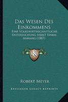 Das Wesen Des Einkommens: Eine Volkswirthschaftliche Untersuchung Nebst Einem Anhang (1887) 1167614194 Book Cover