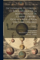 Dictionnaire historique et biographique de la révolution et de l'empire, 1789-1815. Ouvrage rédigé pour l'histoire générale; Volume 1 1021486272 Book Cover