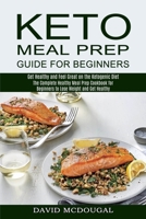 Keto Meal Prep Guide for Beginners: The Complete Healthy Meal Prep Cookbook for Beginners to Lose Weight and Get Healthy 1990169694 Book Cover