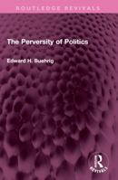 The Perversity of Politics 1032643625 Book Cover