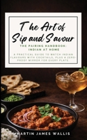 The Art of Sip and Savour. The Pairing Handbook: Indian at Home: A practical guide to match Indian flavours with cocktails, plus a zero-proof mirror for every plate. 1068246588 Book Cover