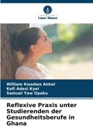 Reflexive Praxis unter Studierenden der Gesundheitsberufe in Ghana (German Edition) 620242611X Book Cover