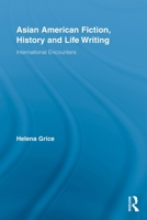 Asian American Fiction, History and Life Writing: International Encounters (Routledge Transnational Perspectives on American Literature) 0415809010 Book Cover