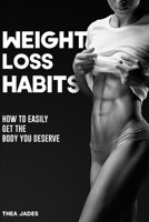 Weight Loss Habits: How to Easily Get the Body You Deserve 1655539019 Book Cover