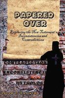 Papered Over: Exploring the New Testament's Inconsistencies and Contradictions 1608608905 Book Cover