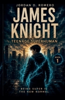 James Knight: Teenage Superhuman - Being Super is the New Normal B0BVP6CBVY Book Cover