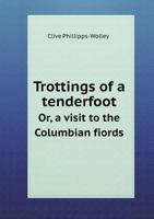 The Trottings Of A Tenderfoot: A Visit To The Columbian Fiords, And Spitzbergen 1175537489 Book Cover