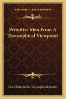 Primitive Man From A Theosophical Viewpoint 1425311601 Book Cover