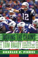 Moving the Chains: Tom Brady and the Pursuit of Everything 0374299234 Book Cover