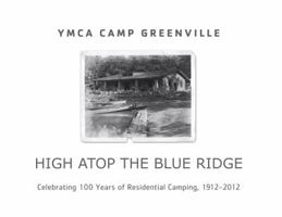 YMCA Camp Greenville : High Atop the Blue Ridge: Celebrating 100 Years of Residential Camping, 1912-2012 098533620X Book Cover