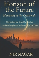 Horizon of the Future: Humanity at the Crossroads: Navigating the Scientific, Ethical, and Philosophical Challenges of Our Time B0F9P2R4QT Book Cover