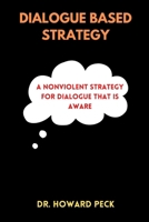 The Dialogue Based Strategy: A Nonviolent Strategy For Dialogue That Is Aware B0BL2JZVYR Book Cover