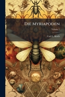 Die Myriapoden: Getreu Nach Der Natur Abgebildet Und Beschrieben Von Carl L. Koch, Volume 1... 1279008288 Book Cover