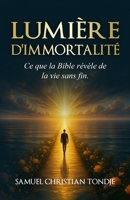 LUMIÈRE D'IMMORTALITÉ: Ce que la Bible révèle de la vie sans fin. (French Edition) B0FP2F6KL1 Book Cover