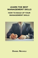 Learn the Best Management Skills: How to Build Up Your Management Skills 1806034557 Book Cover