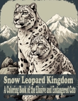 Snow Leopard Kingdom: A coloring book of the Elusive and Endangered Cat B0C481H2YL Book Cover