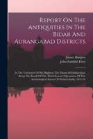 Report On The Antiquities In The Bidar And Aurangabad Districts: In The Territories Of His Highness The Nizam Of Haidarabad, Being The Result Of The ... Survey Of Western India, 1875-76 B0BPMSB3Z5 Book Cover