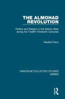The Almohad Revolution: Politics and Religion in the Islamic West during the Twelfth-Thirteenth Centuries 1409440532 Book Cover