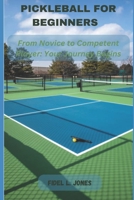 PICKLEBALL FOR BEGINNERS: FROM NOVICE TO COMPETENT PLAYER: YOUR JOURNEY BEGINS B0CFZ861CG Book Cover