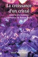 La croissance d'un cristal étant la dix-huitième conférence de Robert Boyle 9357338411 Book Cover