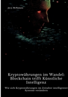 Kryptowährungen im Wandel: Blockchain trifft Künstliche Intelligenz: Wie sich Kryptowährungen im Zeitalter intelligenter Systeme verändern (German Edition) 3384370104 Book Cover
