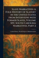Slave Narratives: A Folk History of Slavery in the United States From Interviews With Former Slaves, Volume XIV, South Carolina Narratives, Part 2 1023144484 Book Cover