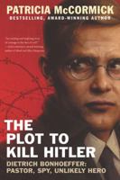 The Plot to Kill Hitler: Dietrich Bonhoeffer: Pastor, Spy, Unlikely Hero 006241108X Book Cover