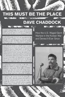 This Must Be the Place: How the U.S. Waged Germ Warfare in the Korean War and Denied It Ever Since 1934733768 Book Cover