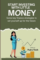 Start Investing With Little Money: Smart Investment Strategies for Beginners with Limited Funds|You can easily become a millionaire by investing just $5 & above per month or week|financial Strategies B0FV74MF1M Book Cover