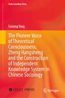 The Pioneer Voice of Theoretical Consciousness: Zheng Hangsheng and the Construction of Independent Knowledge System in Chinese Sociology (Understanding China) 9819565871 Book Cover