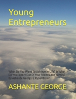 Young Entrepreneurs: What Do You Want To Achieve In Life? & What Do You Expect Out Of Your Friends And Family? By Ashante George & Rynel Brown B0CT8D4YFV Book Cover