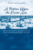 A Nation upon the Ocean Sea: Portugal's Atlantic Diaspora and the Crisis of the Spanish Empire, 1492-1640 0195175697 Book Cover