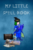 My Little Spell Book: A Personal Handbook to Write Your Own Spells & to Make Your Own Magic for young wizards in training, a cute gift for kids, adults, boys & girls (Junior Witchcraft Workbook) 1675213275 Book Cover