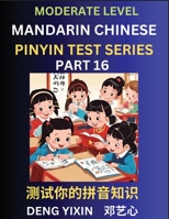 Chinese Pinyin Test Series (Part 16): Intermediate & Moderate Level Mind Games, Easy Level, Learn Simplified Mandarin Chinese Characters with Pinyin ... & Vocabulary, Answers Included, HSK All Lev B0CKX6VXGQ Book Cover