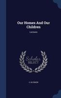 Our Homes And Our Children: Lectures 1340049031 Book Cover