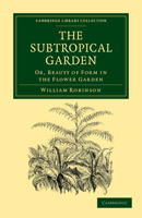 The Subtropical Garden: Or Beauty Of Form In The Flower Garden 1164184393 Book Cover