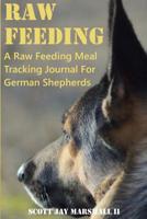 German Shepherd Raw Feeding Meal Tracking Journal: A Raw Feeding Meal Tracking Journal For GSDs 1548513466 Book Cover