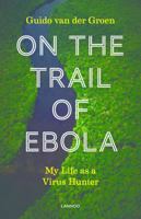 On the Trail of Ebola: My Life as a Virus Hunter 940143686X Book Cover
