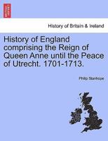 History of England: comprising the reign of Queen Anne until the Peace of Utrecht 1241547726 Book Cover
