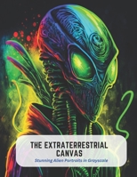 The Extraterrestrial Canvas: Stunning Alien Portraits in Grayscale B0C5GJL48J Book Cover