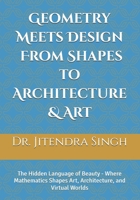 Geometry Meets Design: From Shapes to Architecture & Art: The Hidden Language of Beauty - Where Mathematics Shapes Art, Architecture, and Virtual Worlds B0FMZHJP8V Book Cover